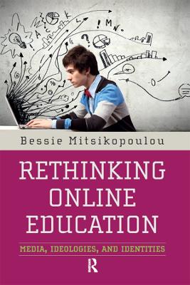 Rethinking Online Education: Media, Ideologies, and Identities by Bessie Mitsikopoulou