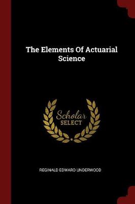 Elements of Actuarial Science by Reginald Edward Underwood