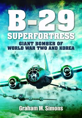 B-29: Superfortress: Giant Bomber of World War 2 and Korea by Graham M. Simons