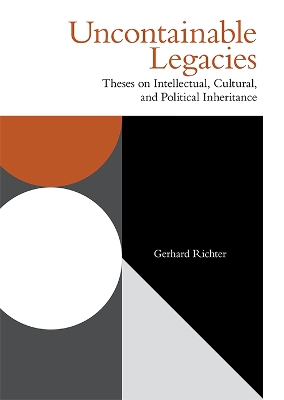 Uncontainable Legacies: Theses on Intellectual, Cultural, and Political Inheritance by Gerhard Richter