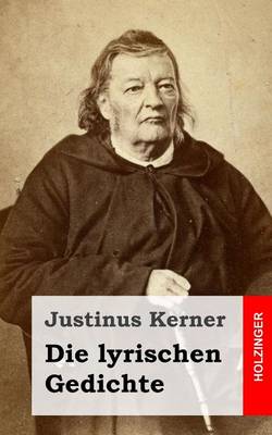 Die lyrischen Gedichte by Justinus Kerner