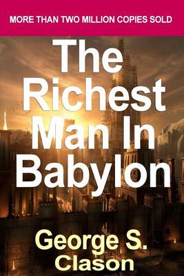 George S. Clason's the Richest Man in Babylon by George S Clason