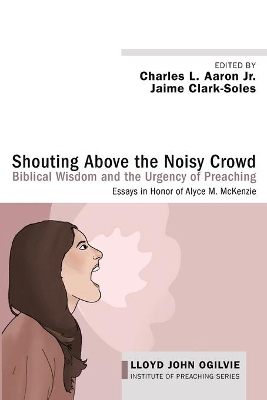 Shouting Above the Noisy Crowd: Biblical Wisdom and the Urgency of Preaching book