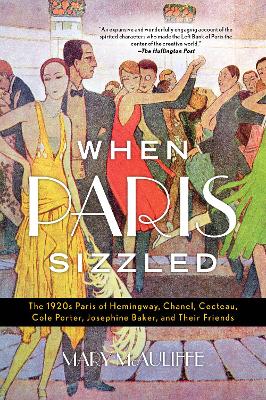 When Paris Sizzled: The 1920s Paris of Hemingway, Chanel, Cocteau, Cole Porter, Josephine Baker, and Their Friends book