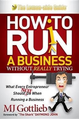 How to Ruin a Business Without Really Trying: What Every Entrepreneur Should Not Do When Running a Business by M J Gottlieb