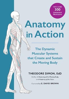 Anatomy in Action: The Dynamic Muscular Systems that Create and Sustain the Moving Body book