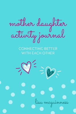 Mother Daughter Activity Journal: Connecting Better with Each Other (Mother Daughter Daily Journaling) book