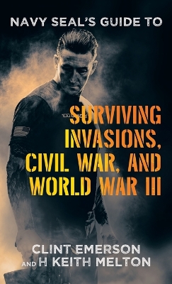 Navy SEAL's Guide to Surviving Invasions, Civil War, and World War III book
