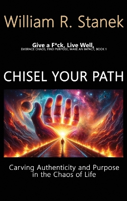 Chisel Your Path: Carving Authenticity and Purpose in the Chaos of Life: Embrace Chaos, Find Purpose, Make an Impact, Book 1 book