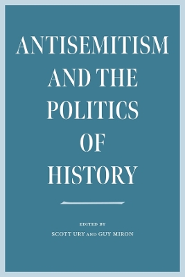 Antisemitism and the Politics of History by Scott Ury