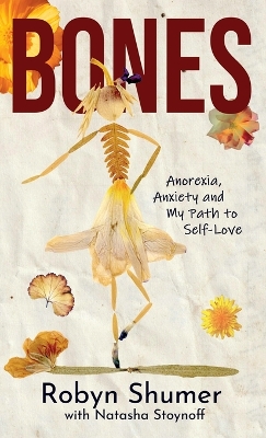 Bones: Anorexia, Anxiety and My Path to Self-Love by Robyn Shumer