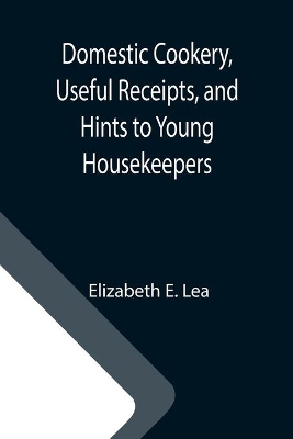 Domestic Cookery, Useful Receipts, and Hints to Young Housekeepers book