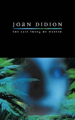 The The Last Thing He Wanted by Joan Didion