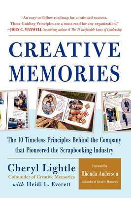 Creative Memories: The 10 Timeless Principles Behind the Company That Pioneered the Scrapbooking Industry by Cheryl Lightle