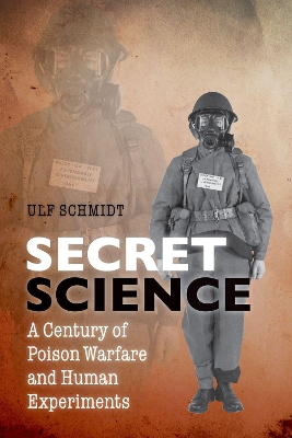 Secret Science: A Century of Poison Warfare and Human Experiments by Ulf Schmidt