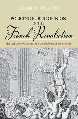 Policing Public Opinion in the French Revolution by Charles Walton