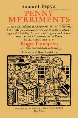 Samuel Pepys' Penny Merriments: Being a Collection of Chapbooks, Full of Histories, Jests, Magic, Amorous Tales of Courtship, Marriage and Infidelity, Accounts of Rogues and Fools, Together with Comments on the Times by Samuel Pepys