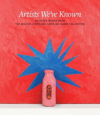 Artists We've Known: Selected Works from the Walter Hopps and Caroline Huber Collection book