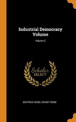 Industrial Democracy Volume; Volume 2 by Beatrice Webb