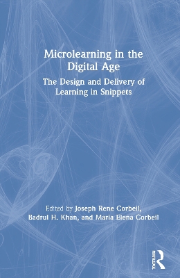 Microlearning in the Digital Age: The Design and Delivery of Learning in Snippets by Joseph Rene Corbeil