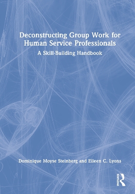 Deconstructing Group Work for Human Service Professionals: A Skill-Building Handbook by Dominique Moyse Steinberg