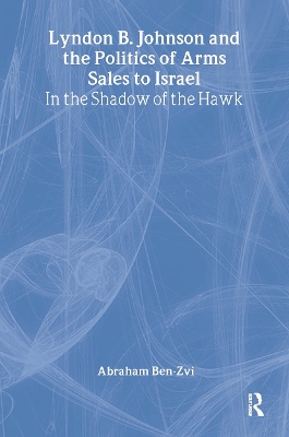 Lyndon B. Johnson and the Politics of Arms Sales to Israel by Abraham Ben-Zvi