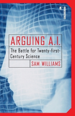 Arguing A.I.: The Battle for Twenty-first-Century Science book