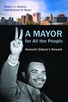 A Mayor for All the People: Kenneth Gibson's Newark by Robert C. Holmes
