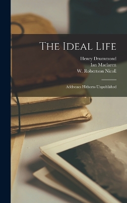 The Ideal Life; Addresses Hitherto Unpublished by W Robertson Nicoll