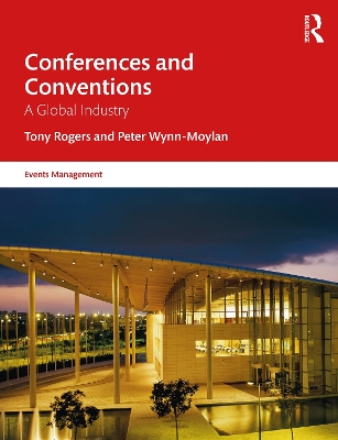 Conferences and Conventions: A Global Industry by Tony Rogers