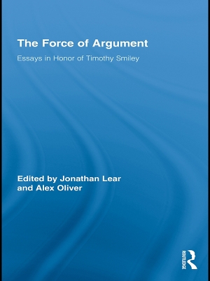 The The Force of Argument: Essays in Honor of Timothy Smiley by Jonathan Lear