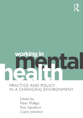 Working in Mental Health: Practice and Policy in a Changing Environment by Peter Phillips