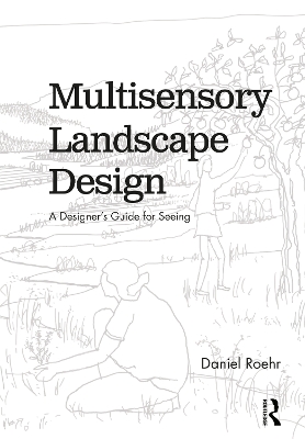 Multisensory Landscape Design: A Designer's Guide for Seeing by Daniel Roehr