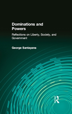 Dominations and Powers: Reflections on Liberty, Society, and Government by George Santayana