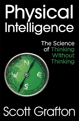 Physical Intelligence: The Science of Thinking Without Thinking by Scott Grafton