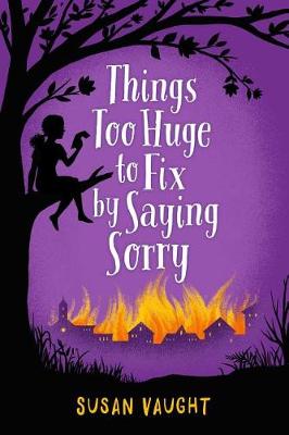 Things Too Huge to Fix by Saying Sorry by Susan Vaught