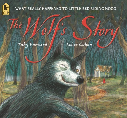 The The Wolf's Story: What Really Happened to Little Red Riding Hood by Toby Forward