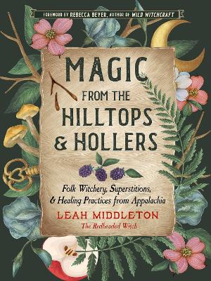 Magic from the Hilltops and Hollers: Folk Witchery, Superstitions, and Healing Practices from Appalachia book