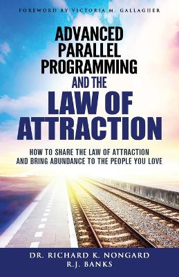 Advanced Parallel Programming and the Law of Attraction: How to Share the Law of Attraction and Bring Abundance to the People You Love book