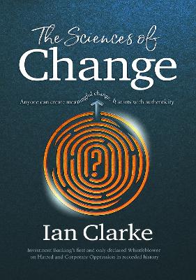 The Sciences of Change: Navigating human identity to discover meaningful authenticity by Ian Clarke
