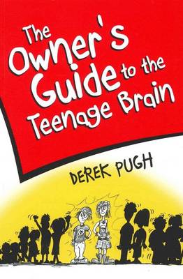 The Owner's Guide to the Teenage Brain by Derek Pugh