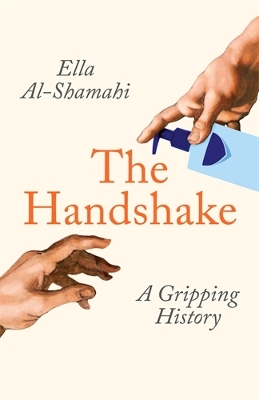 The Handshake: A Gripping History by Ella Al-Shamahi