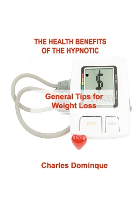 The Health Benefits of the Hypnotic Gastric: General Tips for Weight Loss by Charles Dominque