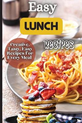 Easy Lunch Recipes: From sandwiches, wraps, salads, and soups to pasta dishes, rice bowls, and stir-fries, this cookbook has something for everyone. book