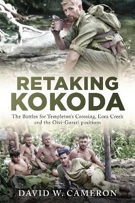 Retaking Kokoda: The Battles for Templeton's Crossing, Eora Creek and the Oivi-Gorari positions book