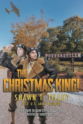 The Christmas King!: The Fight to Save Christmas From Artificial Intelligence by Shawn T Tilley