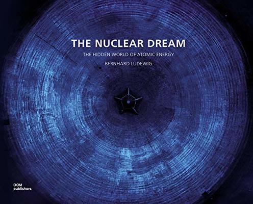 The Nuclear Dream: The Hidden World of Atomic Energy book