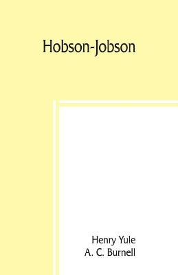 Hobson-Jobson; being a glossary of Anglo-Indian colloquial words and phrases, and of kindred terms; etymological, historical, geographical, and discursive by A. C. Burnell
