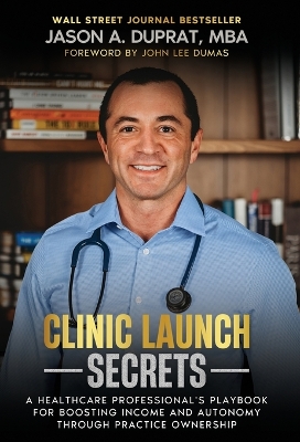 Clinic Launch Secrets: A Healthcare Professional's Playbook for Boosting Income and Autonomy through Practice Ownership book