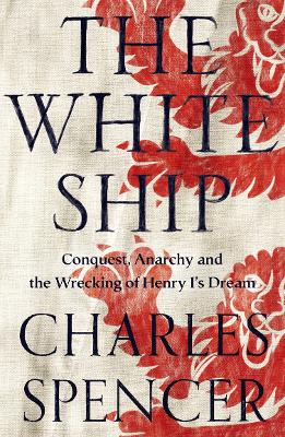 The White Ship: Conquest, Anarchy and the Wrecking of Henry I’s Dream book